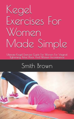Female Kegel Exercise Handbook: Full Guide on Everything You Need to Know  About How to Use Female Kegel Exercise to Revive Female Sexual & Urinary