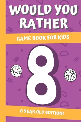 Would You Rather? Game Book For Kids: 8 Year Old Edition: : Hilarious Interactive Crazy Silly Wacky Question Scenarios - Family Gift Ideas By Dinokids Press Cover Image