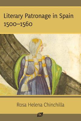Literary Patronage in Spain: 1500-1560 By Rosa Helena Chinchilla Cover Image
