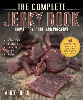 The Complete Jerky Book: How to Dry, Cure, and Preserve By Monte Burch Cover Image