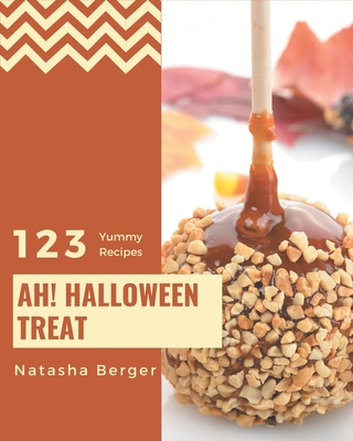 Ah! 123 Yummy Halloween Treat Recipes: I Love Yummy Halloween Treat Cookbook! By Natasha Berger Cover Image