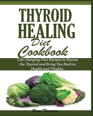 Thyroid Healing Diet Cookbook By Brain Thompson Cover Image