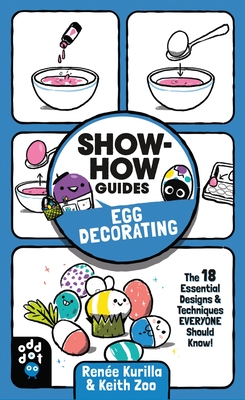 Show-How Guides: Egg Decorating: The 18 Essential Designs & Techniques Everyone Should Know! By Renée Kurilla, Keith Zoo (Illustrator) Cover Image
