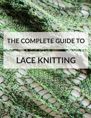 The Complete Guide to Lace Knitting: Your lace knitting master class (Knitting in Plain English #2)