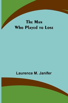 The Man Who Played to Lose By Laurence M. Janifer Cover Image