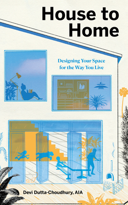 House to Home: Designing Your Space for the Way You Live By Devi Dutta-Choudhury Cover Image