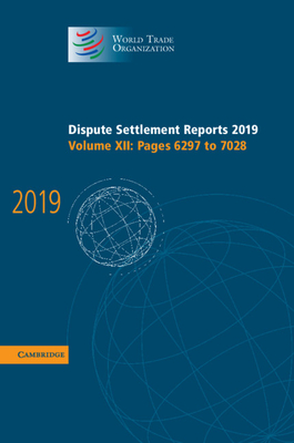Dispute Settlement Reports 2019: Volume 12, Pages 6297 to 7028 (World Trade Organization Dispute Settlement Reports) By World Trade Organization Cover Image