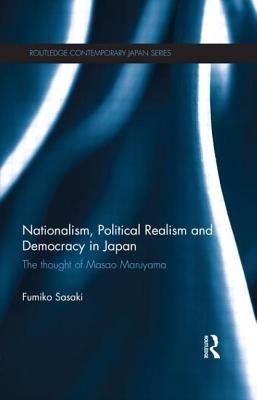 Nationalism, Political Realism and Democracy in Japan: The thought of Masao Maruyama (Routledge Contemporary Japan)