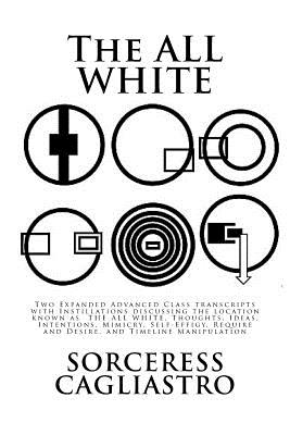 The ALL WHITE: Two Expanded Advanced Class transcripts with Instillations discussing the location known as THE ALL WHITE, Thoughts, I Cover Image
