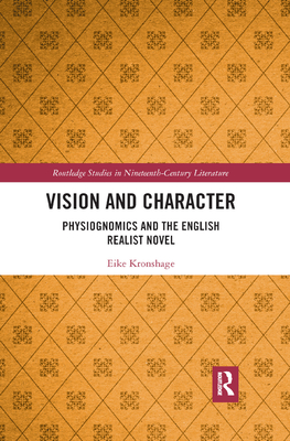 Vision and Character: Physiognomics and the English Realist Novel (Routledge Studies in Nineteenth Century Literature) By Eike Kronshage Cover Image