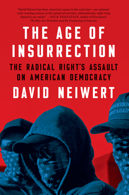 The Age of Insurrection: The Radical Right's Assault on American Democracy By David Neiwert Cover Image