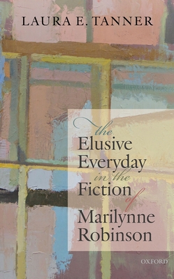 The Elusive Everyday in the Fiction of Marilynne Robinson Cover Image