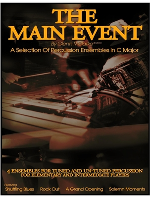The Main Event - A selection Of Percussion Ensembles in C Major: Shuffling Blues, Rock Out, A Grand Opening, Solemn Moments By Glenn R. Clarke Cover Image