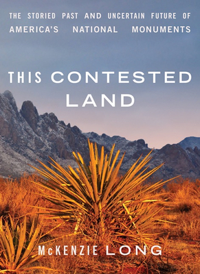 This Contested Land: The Storied Past and Uncertain Future of America's National Monuments Cover Image