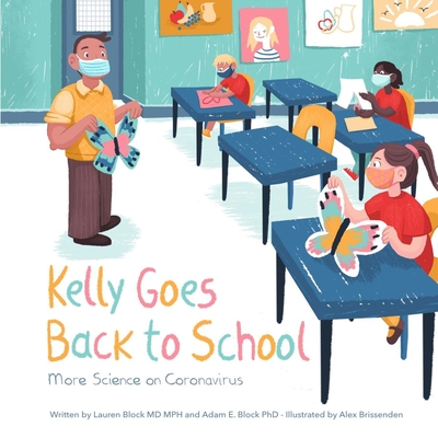 Kelly Goes Back to School: More Science on Coronavirus By Lauren Block, Adam Block, Alex Brissenden (Illustrator) Cover Image