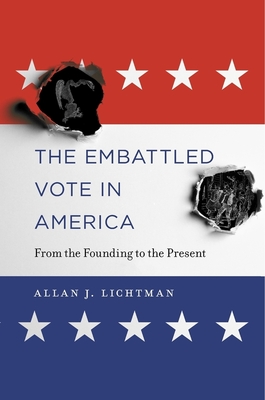 The Embattled Vote in America: From the Founding to the Present