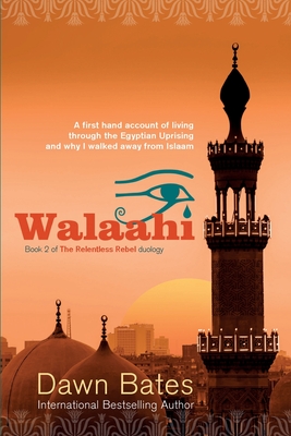 Walaahi: A Firsthand Account of Living Through the Egyptian Uprising and Why I Walked Away From Islaam By Dawn Bates, Robert Kesten (Foreword by) Cover Image