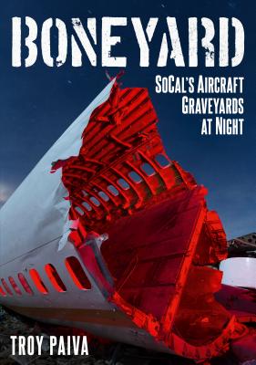 Boneyard: Socal's Aircraft Graveyards at Night By Troy Paiva Cover Image