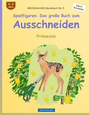 BROCKHAUSEN Bastelbuch Bd. 5 - Spielfiguren: Das große Buch zum Ausschneiden: Prinzessin (Kleine Entdecker #5)
