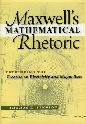 Maxwell's Mathematical Rhetoric: Rethinking the Treatise on Electricity and Magnetism Cover Image