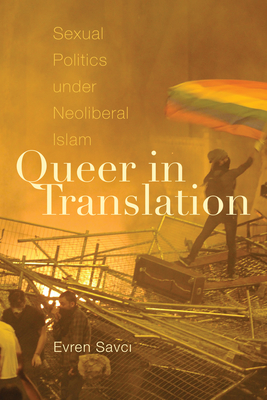 Queer in Translation: Sexual Politics under Neoliberal Islam (Perverse Modernities: A Series Edited by Jack Halberstam and)