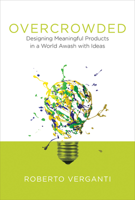 Overcrowded: Designing Meaningful Products in a World Awash with Ideas (Design Thinking, Design Theory)