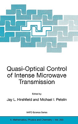 Quasi-Optical Control of Intense Microwave Transmission: Proceedings of the NATO Advanced Research Workshop on Quasi-Optical Control of Intense Microw (NATO Science Series II: Mathematics #203) By Jay L. Hirshfield (Editor), Michael I. Petelin (Editor) Cover Image