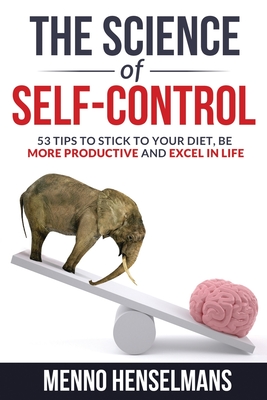 The Science of Self-Control: 53 Tips to stick to your diet, be more productive and excel in life By Menno Henselmans Cover Image