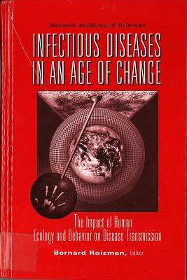 Infectious Diseases in an Age of Change: The Impact of Human Ecology and Behavior on Disease Transmission By For the National Academy of Sciences, Bernard Roizman (Editor) Cover Image