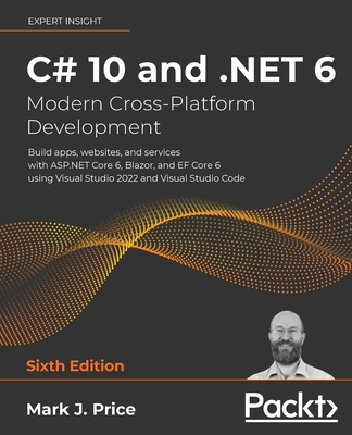 C# 10 and .NET 6 - Modern Cross-Platform Development: Build apps, websites, and services with ASP.NET Core 6, Blazor, and EF Core 6 using Visual Studi By Mark J. Price Cover Image