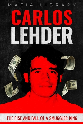 Carlos Lehder: The Rise and Fall of a Smuggler King By Mafia Library Cover Image