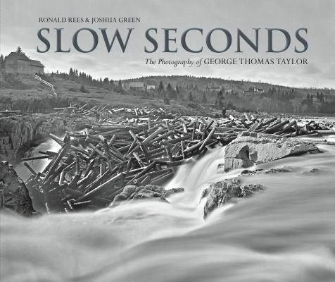 Slow Seconds: The Photography of George Thomas Taylor By Ronald Rees, Joshua Green Cover Image