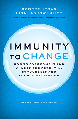 Immunity to Change: How to Overcome It and Unlock Potential in Yourself and Your Organization (Leadership for the Common Good)