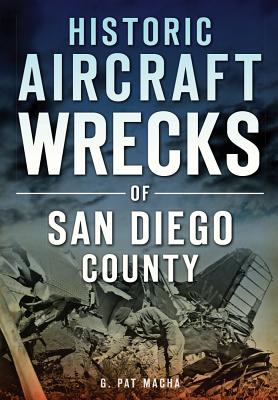 Historic Aircraft Wrecks of San Diego County (Disaster) By G. Pat Macha Cover Image