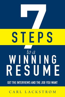 7 Steps to a Winning Resume: Get the Interviews and the Job You Want By Carl Lackstrom Cover Image