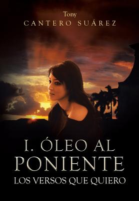 I. Oleo Al Poniente: Los Versos Que Quiero By Tony Cantero Suarez Cover Image