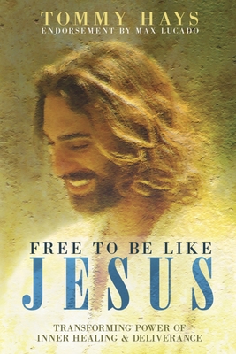 Cover for Free To Be Like Jesus - Transforming Power of Inner Healing & Deliverance