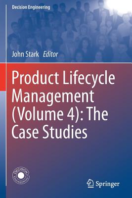 Product Lifecycle Management (Volume 4): The Case Studies By John Stark (Editor) Cover Image