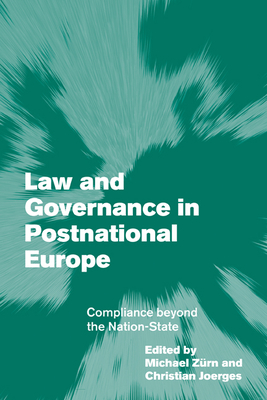 Law and Governance in Postnational Europe: Compliance Beyond the Nation-State (Themes in European Governance) By Michael Zürn (Editor), Christian Joerges (Editor) Cover Image