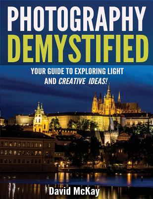 Photography Demystified: Your Guide to Exploring Light and Creative Ideas! Cover Image