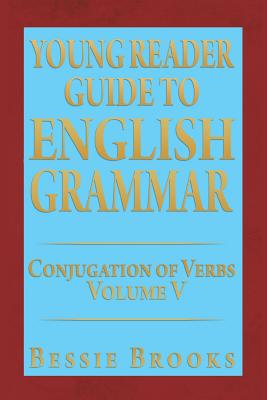 Young Reader Guide to English Grammar: Conjugation of Verbs Volume V By Bessie Brooks Cover Image