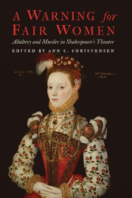 A Warning for Fair Women: Adultery and Murder in Shakespeare's Theater (Early Modern Cultural Studies) Cover Image