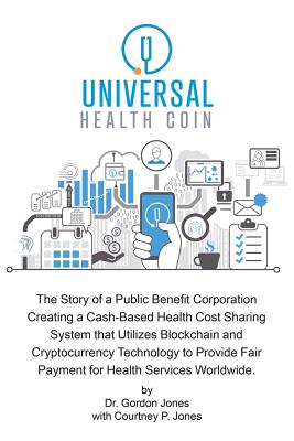 Universal Health Coin: The Story of a Public Benefit Corporation Creating a Cash-Based Health Cost Sharing System That Utilizes Blockchain Te Cover Image