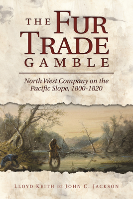 The Fur Trade Gamble: North West Company on the Pacific Slope, 1800-1820 Cover Image