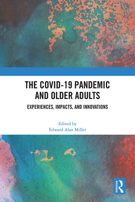 The COVID-19 Pandemic and Older Adults: Experiences, Impacts, and Innovations By Edward Alan Miller (Editor) Cover Image