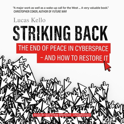 Striking Back: The End of Peace in Cyberspace--And How to Restore It By Lucas Kello Cover Image