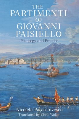 The Partimenti of Giovanni Paisiello: Pedagogy and Practice (Eastman Studies in Music #184) By Nicoleta Paraschivescu, Chris Walton (Translator) Cover Image