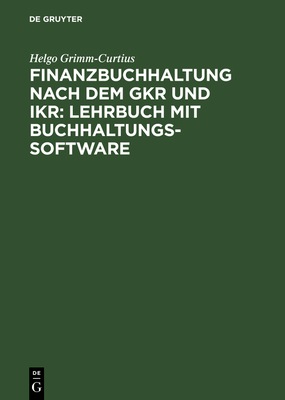 Finanzbuchhaltung Nach Dem Gkr Und Ikr: Lehrbuch Mit Buchhaltungs-Software: [Hauptbd.] By Helgo Grimm-Curtius Cover Image