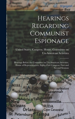 Hearings Regarding Communist Espionage: Hearings Before the Committee on Un-American Activities, House of Representatives, Eighty-first Congress, Firs By United States Congress House Commi (Created by) Cover Image