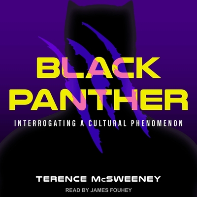 Black Panther: Interrogating a Cultural Phenomenon By Terence McSweeney, James Fouhey (Read by) Cover Image